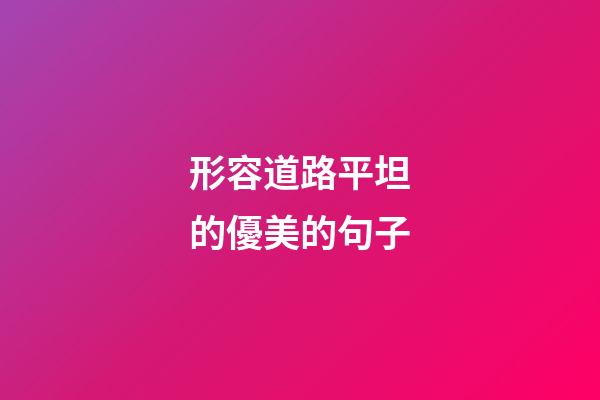 形容道路平坦的優美的句子