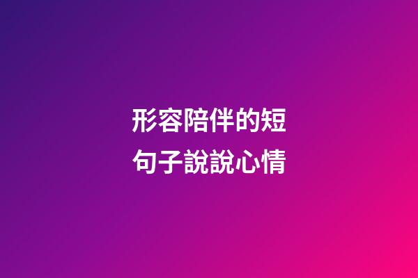 形容陪伴的短句子說說心情