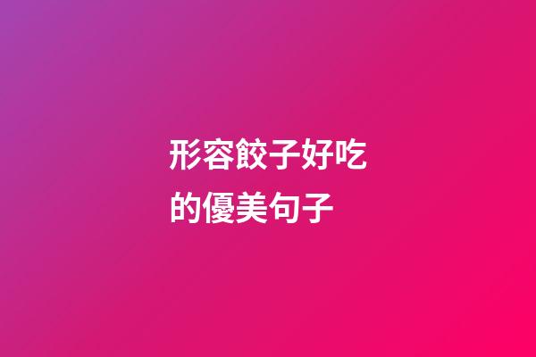 形容餃子好吃的優美句子