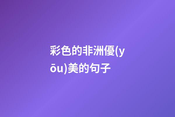 彩色的非洲優(yōu)美的句子