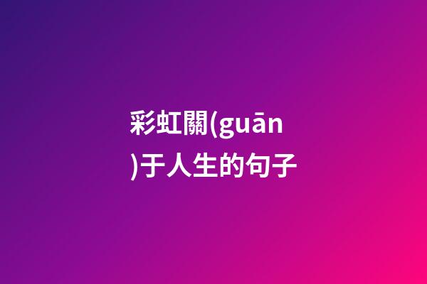 彩虹關(guān)于人生的句子