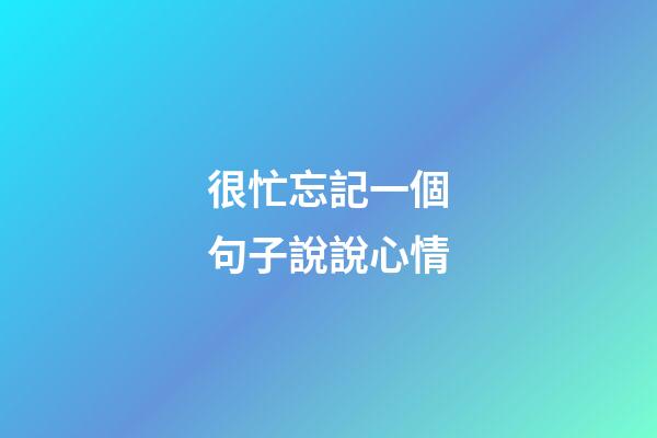 很忙忘記一個句子說說心情