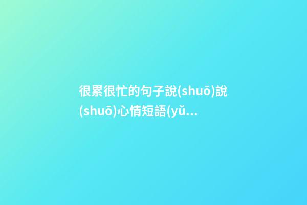 很累很忙的句子說(shuō)說(shuō)心情短語(yǔ)
