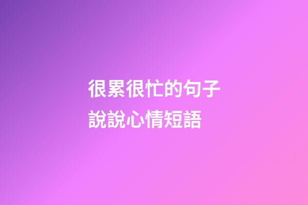 很累很忙的句子說說心情短語