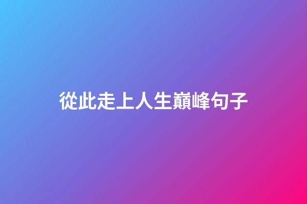 從此走上人生巔峰句子