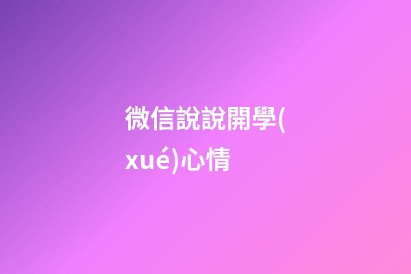 微信說說開學(xué)心情