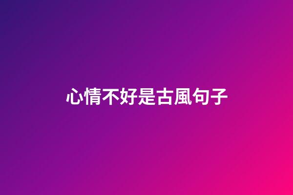心情不好是古風句子
