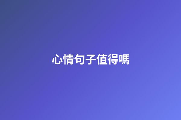 心情句子值得嗎