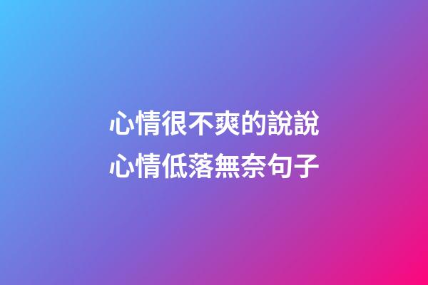心情很不爽的說說心情低落無奈句子
