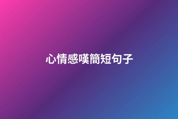 心情感嘆簡短句子