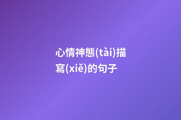 心情神態(tài)描寫(xiě)的句子