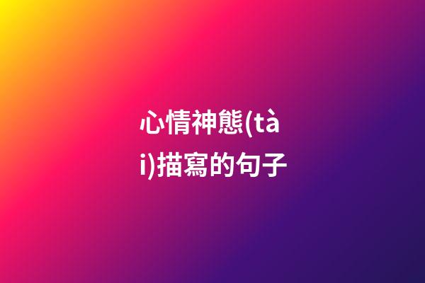 心情神態(tài)描寫的句子