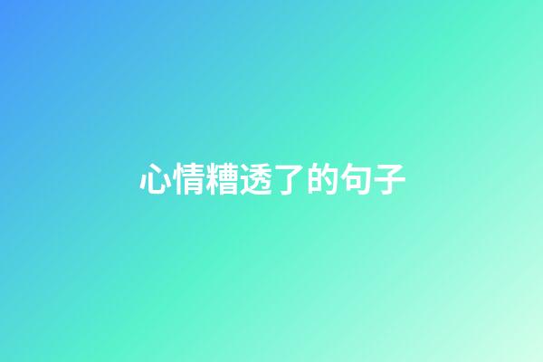 心情糟透了的句子