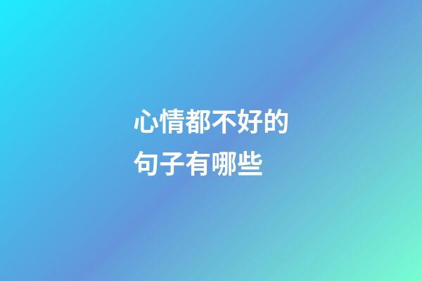 心情都不好的句子有哪些