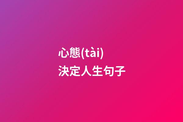 心態(tài)決定人生句子