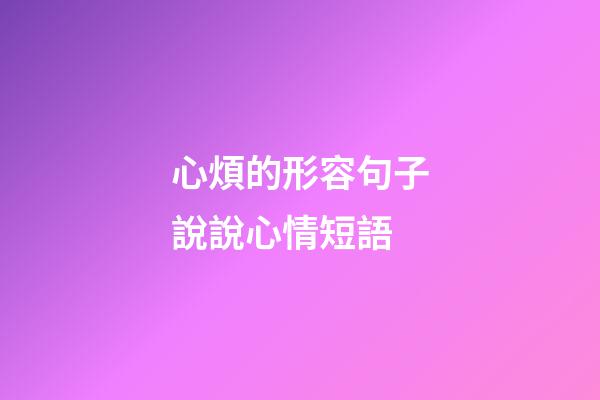 心煩的形容句子說說心情短語