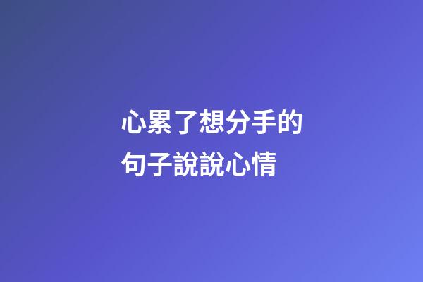 心累了想分手的句子說說心情