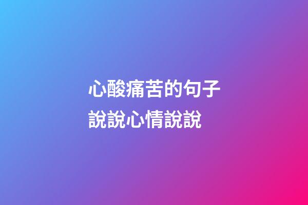 心酸痛苦的句子說說心情說說