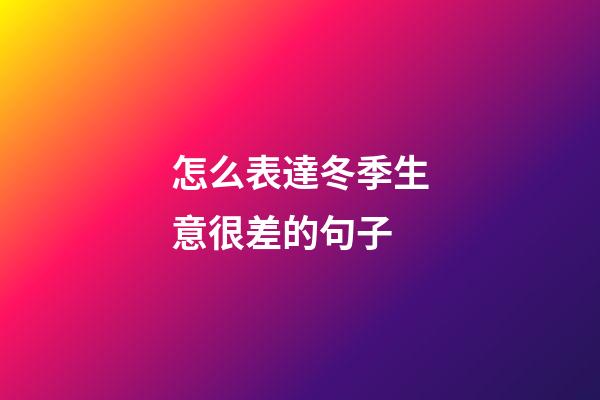 怎么表達冬季生意很差的句子