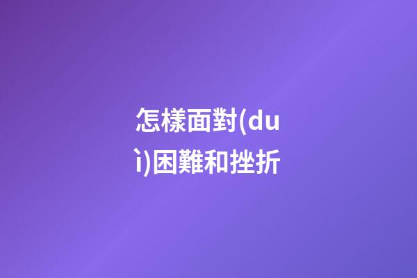 怎樣面對(duì)困難和挫折