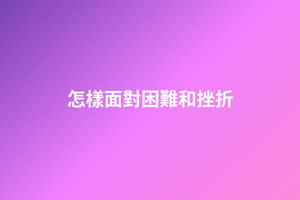怎樣面對困難和挫折