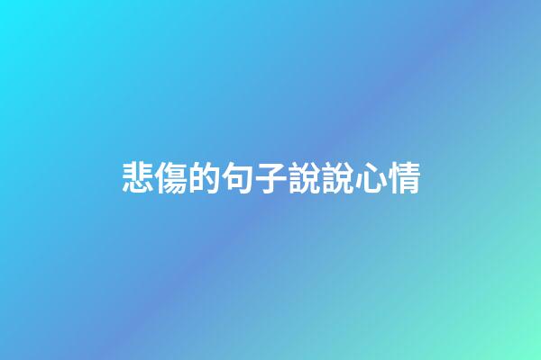 悲傷的句子說說心情