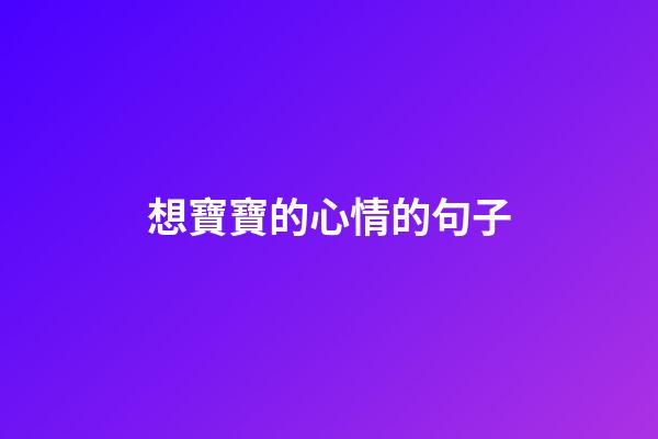 想寶寶的心情的句子