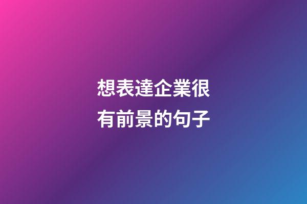 想表達企業很有前景的句子
