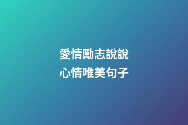 愛情勵志說說心情唯美句子