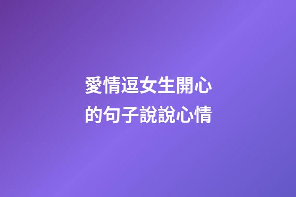 愛情逗女生開心的句子說說心情