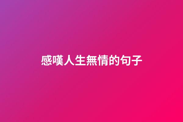 感嘆人生無情的句子