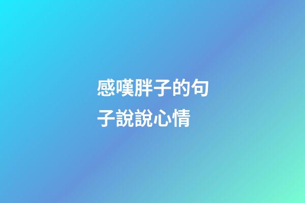 感嘆胖子的句子說說心情