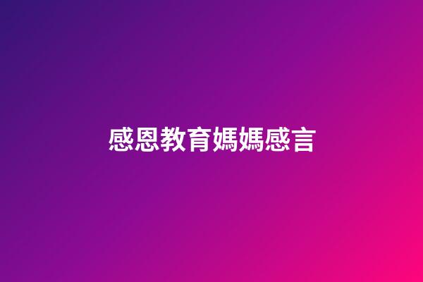 感恩教育媽媽感言