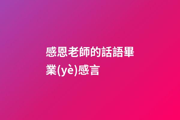 感恩老師的話語畢業(yè)感言