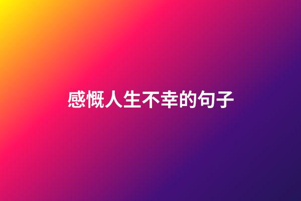 感慨人生不幸的句子