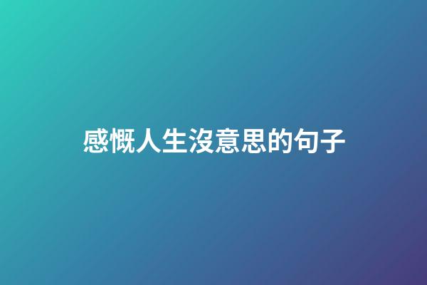 感慨人生沒意思的句子