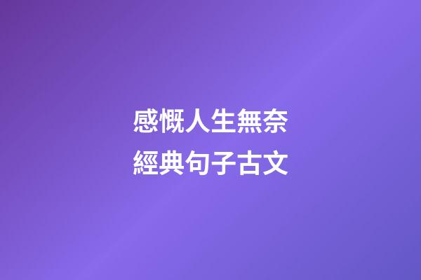 感慨人生無奈經典句子古文