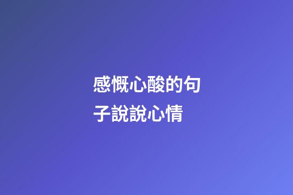 感慨心酸的句子說說心情