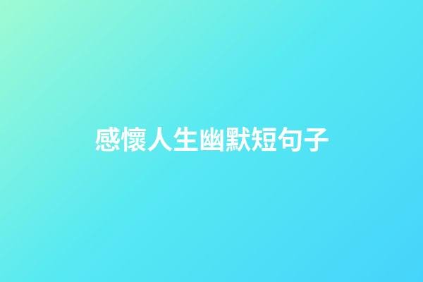 感懷人生幽默短句子