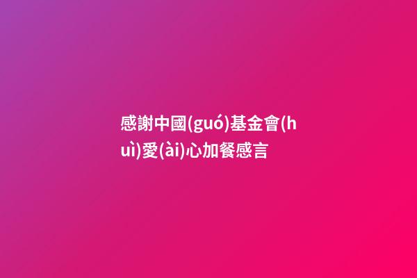 感謝中國(guó)基金會(huì)愛(ài)心加餐感言