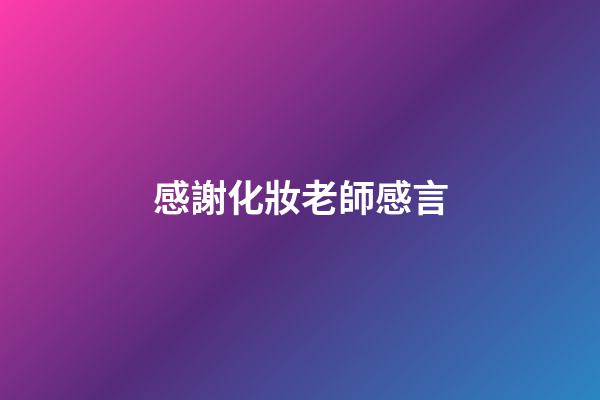 感謝化妝老師感言