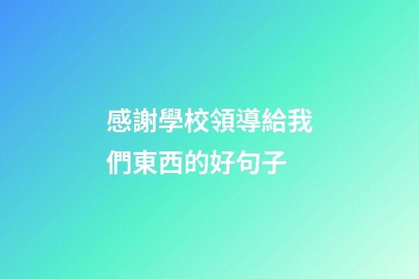 感謝學校領導給我們東西的好句子