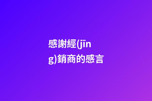 感謝經(jīng)銷商的感言