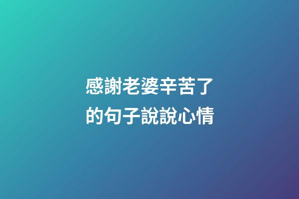 感謝老婆辛苦了的句子說說心情