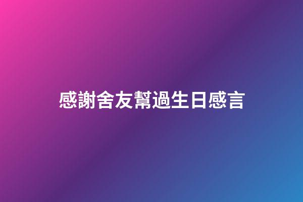 感謝舍友幫過生日感言