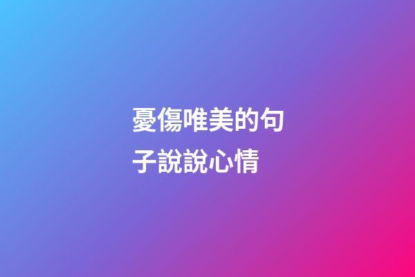 憂傷唯美的句子說說心情