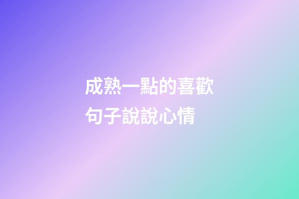 成熟一點的喜歡句子說說心情
