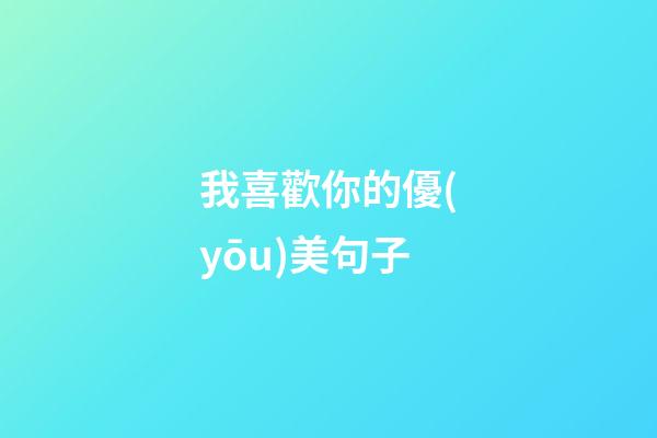 我喜歡你的優(yōu)美句子