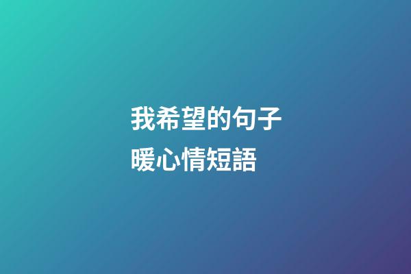 我希望的句子暖心情短語
