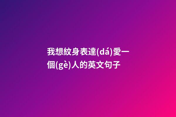 我想紋身表達(dá)愛一個(gè)人的英文句子